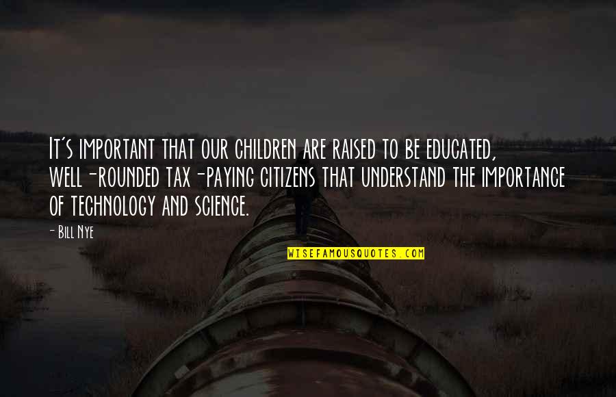 It's Well Quotes By Bill Nye: It's important that our children are raised to