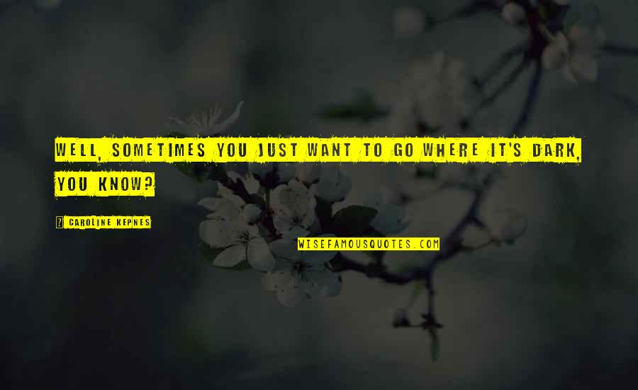 It's Well Quotes By Caroline Kepnes: Well, sometimes you just want to go where