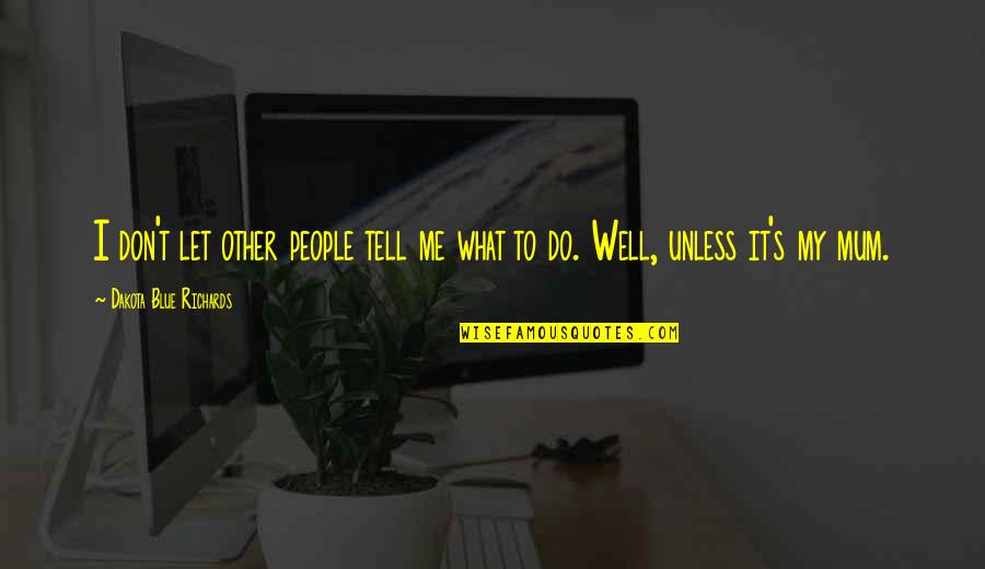 It's Well Quotes By Dakota Blue Richards: I don't let other people tell me what