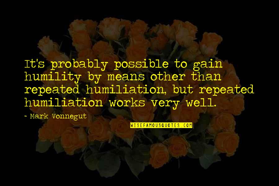 It's Well Quotes By Mark Vonnegut: It's probably possible to gain humility by means