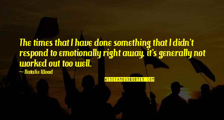 It's Well Quotes By Natalie Wood: The times that I have done something that