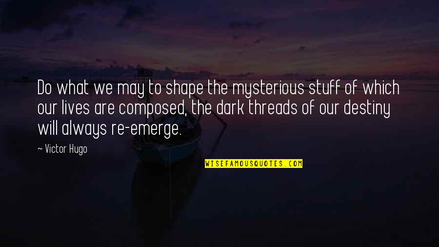Its What You Do In The Dark Quotes By Victor Hugo: Do what we may to shape the mysterious Its What You Do In The Dark Quotes By Victor Hugo: Do what we may to shape the mysterious
