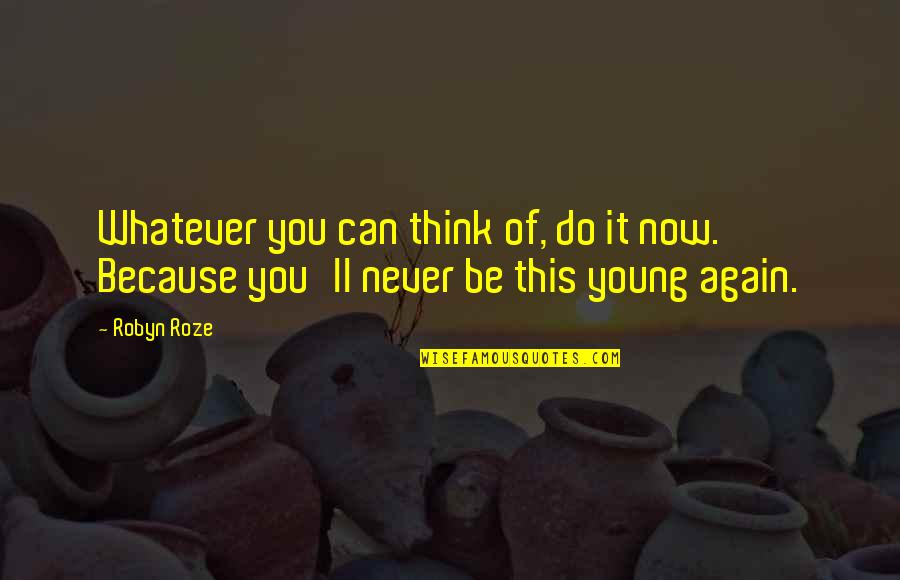 It's Whatever Now Quotes By Robyn Roze: Whatever you can think of, do it now.
