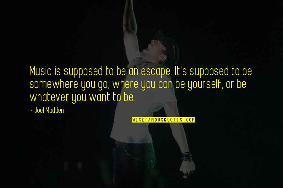 It's Whatever Quotes By Joel Madden: Music is supposed to be an escape. It's It's Whatever Quotes By Joel Madden: Music is supposed to be an escape. It's