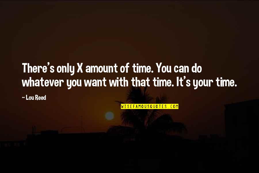 It's Whatever Quotes By Lou Reed: There's only X amount of time. You can It's Whatever Quotes By Lou Reed: There's only X amount of time. You can