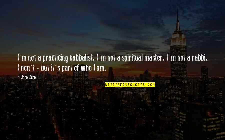 It's Who I Am Quotes By John Zorn: I'm not a practicing kabbalist. I'm not a