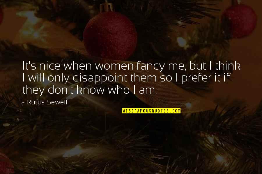 It's Who I Am Quotes By Rufus Sewell: It's nice when women fancy me, but I