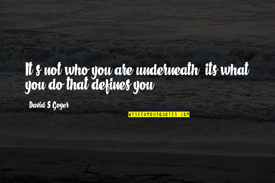 It's Who You Are Quotes By David S.Goyer: It's not who you are underneath, its what