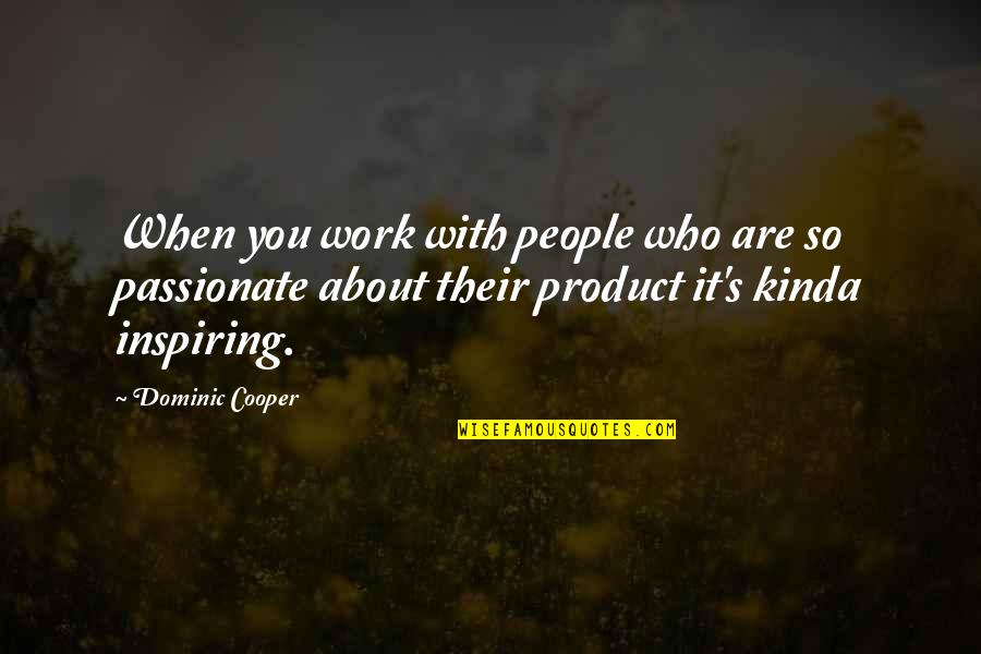 It's Who You Are Quotes By Dominic Cooper: When you work with people who are so