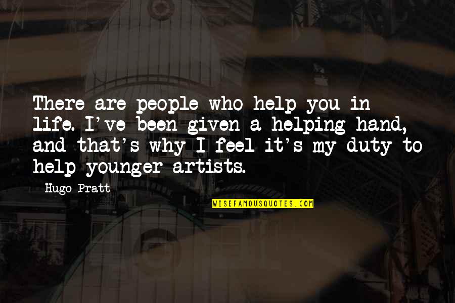 It's Who You Are Quotes By Hugo Pratt: There are people who help you in life.