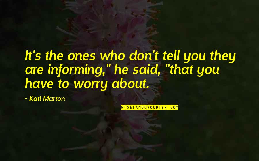 It's Who You Are Quotes By Kati Marton: It's the ones who don't tell you they