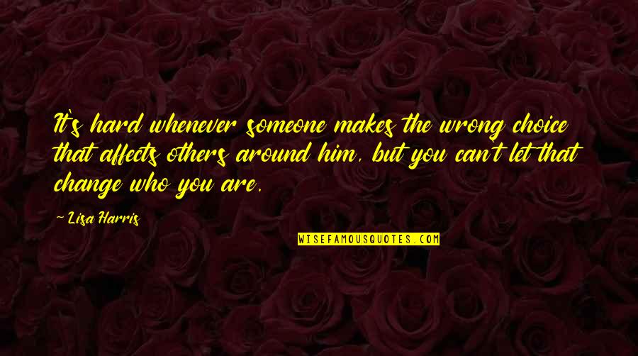 It's Who You Are Quotes By Lisa Harris: It's hard whenever someone makes the wrong choice