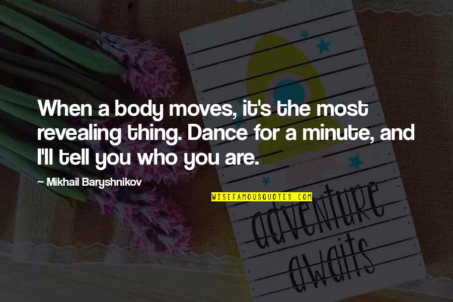 It's Who You Are Quotes By Mikhail Baryshnikov: When a body moves, it's the most revealing