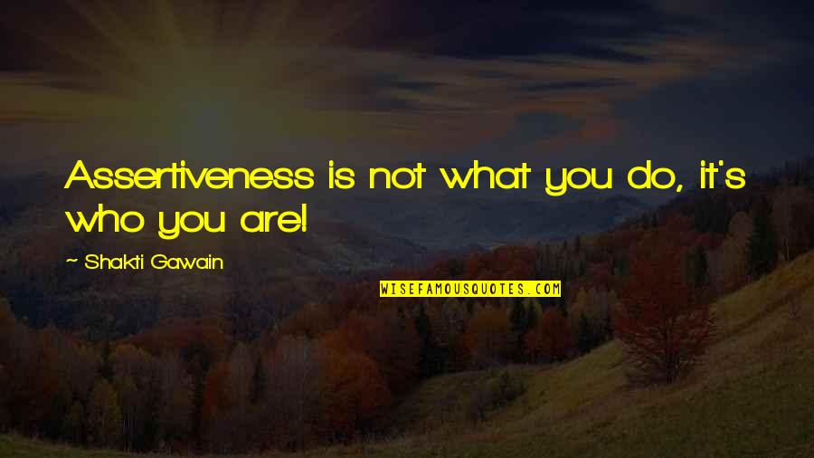 It's Who You Are Quotes By Shakti Gawain: Assertiveness is not what you do, it's who