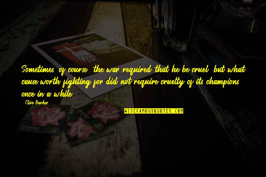 Its Worth Fighting For Quotes By Clive Barker: Sometimes, of course, the war required that he Its Worth Fighting For Quotes By Clive Barker: Sometimes, of course, the war required that he