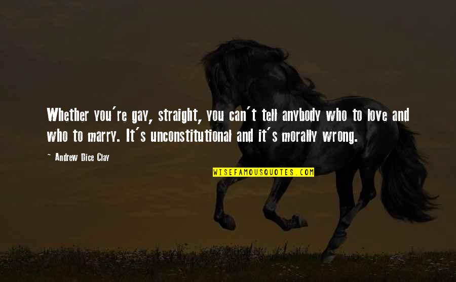 It's Wrong To Love You Quotes By Andrew Dice Clay: Whether you're gay, straight, you can't tell anybody