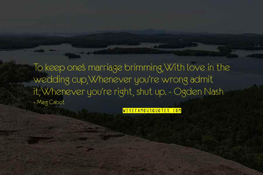 It's Wrong To Love You Quotes By Meg Cabot: To keep one's marriage brimming,With love in the