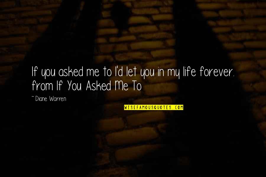 It's You And Me Forever Quotes By Diane Warren: If you asked me to I'd let you