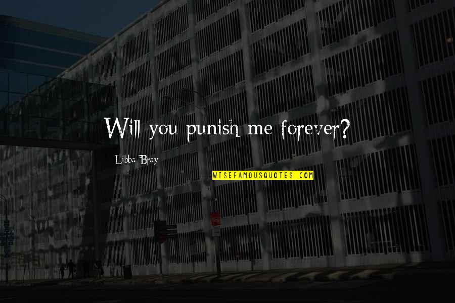 It's You And Me Forever Quotes By Libba Bray: Will you punish me forever?