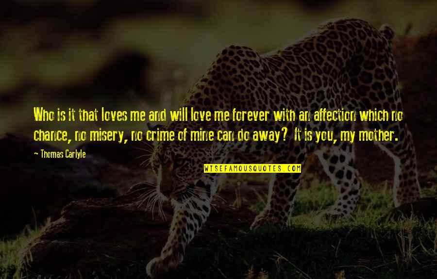 It's You And Me Forever Quotes By Thomas Carlyle: Who is it that loves me and will