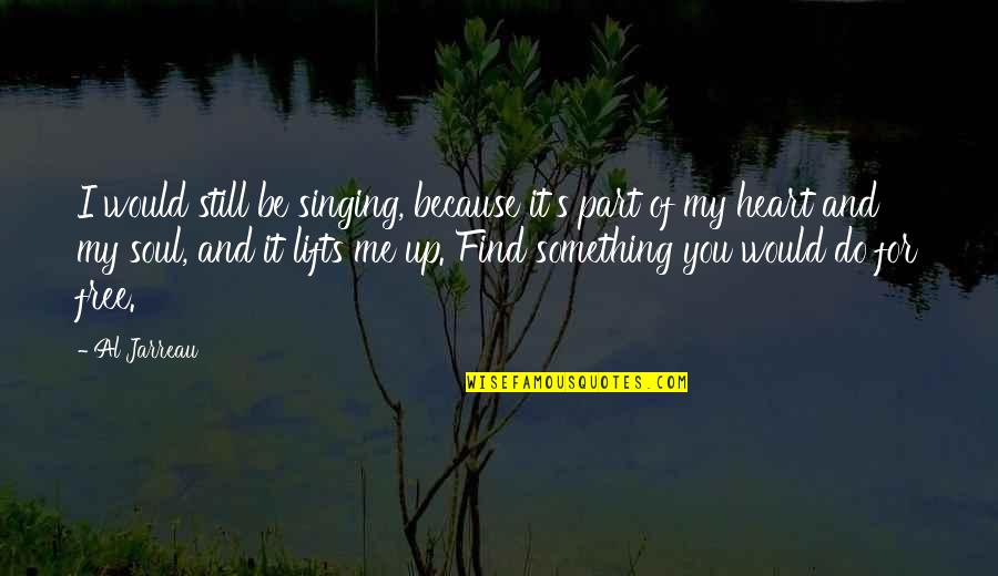 It's You And Me Quotes By Al Jarreau: I would still be singing, because it's part