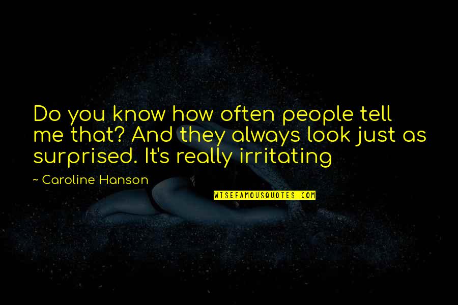 It's You And Me Quotes By Caroline Hanson: Do you know how often people tell me