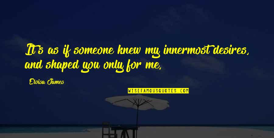 It's You And Me Quotes By Eloisa James: It's as if someone knew my innermost desires,