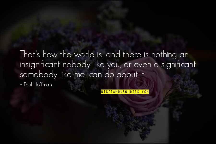 It's You And Me Quotes By Paul Hoffman: That's how the world is, and there is