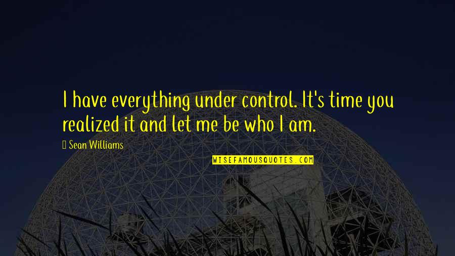 It's You And Me Quotes By Sean Williams: I have everything under control. It's time you