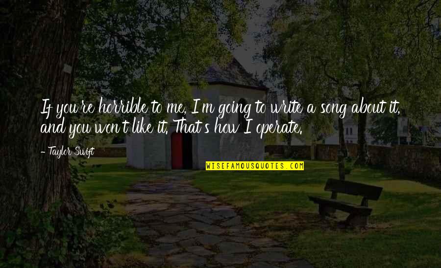 It's You And Me Quotes By Taylor Swift: If you're horrible to me, I'm going to