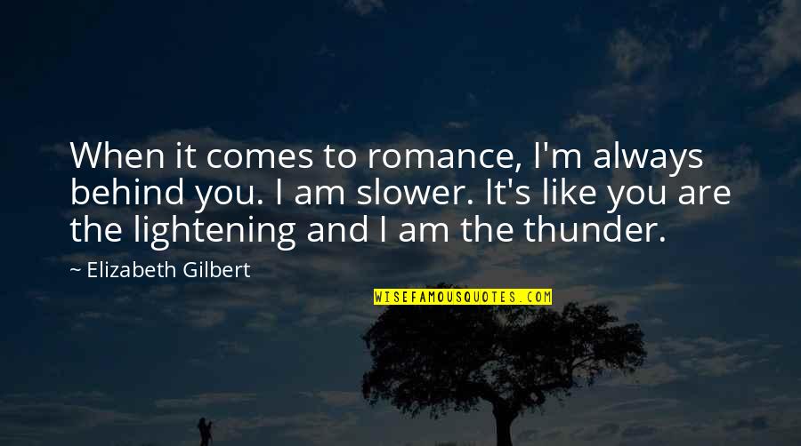 It's You I Love Quotes By Elizabeth Gilbert: When it comes to romance, I'm always behind