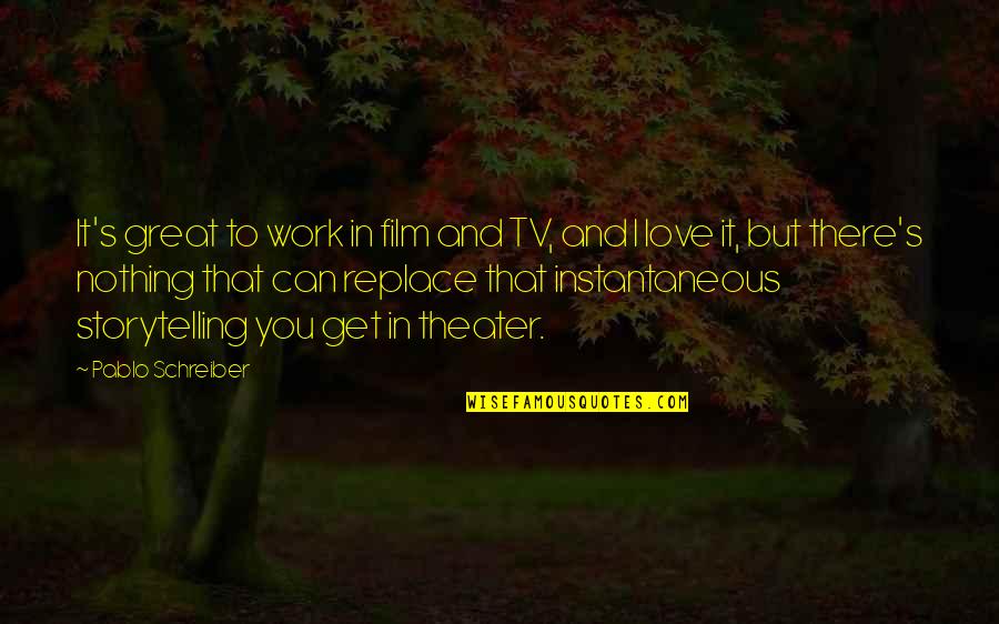 It's You I Love Quotes By Pablo Schreiber: It's great to work in film and TV,