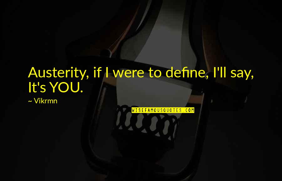 It's You I Love Quotes By Vikrmn: Austerity, if I were to define, I'll say,