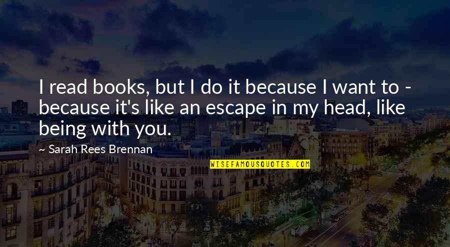 It's You I Want Quotes By Sarah Rees Brennan: I read books, but I do it because