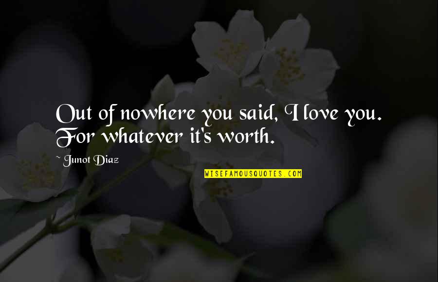 It's You Love Quotes By Junot Diaz: Out of nowhere you said, I love you.