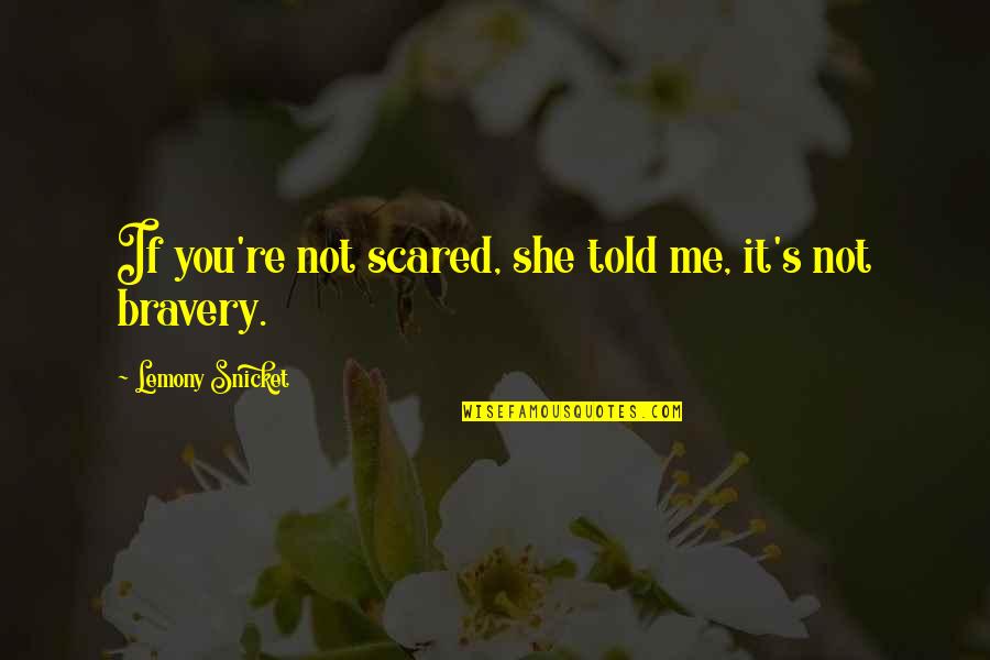 It's You Not Me Quotes By Lemony Snicket: If you're not scared, she told me, it's