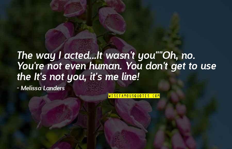 It's You Not Me Quotes By Melissa Landers: The way I acted...It wasn't you""Oh, no. You're