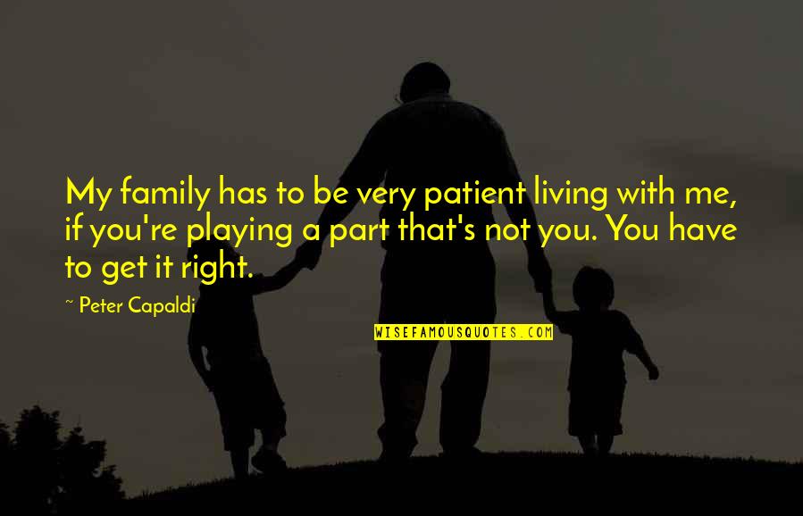 It's You Not Me Quotes By Peter Capaldi: My family has to be very patient living