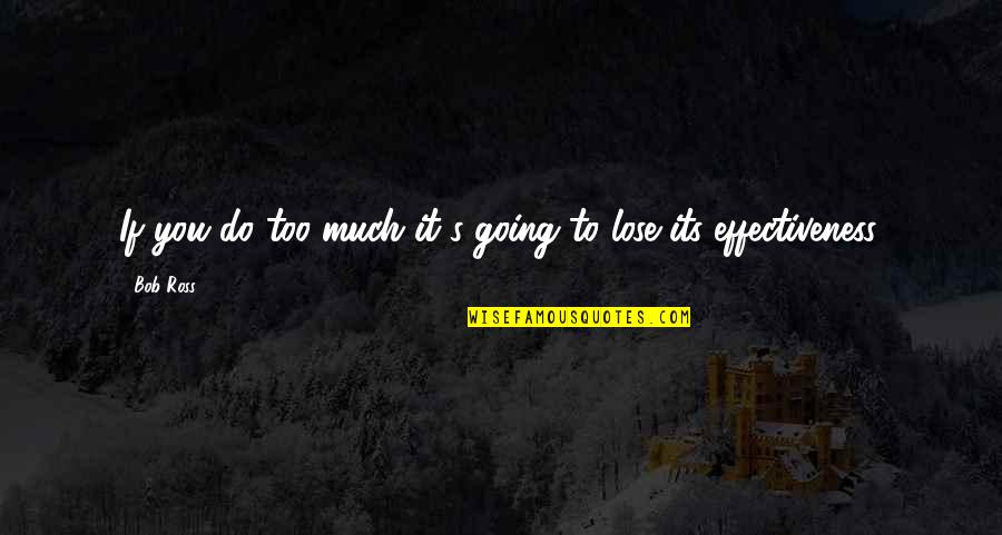 Its You Quotes By Bob Ross: If you do too much it's going to