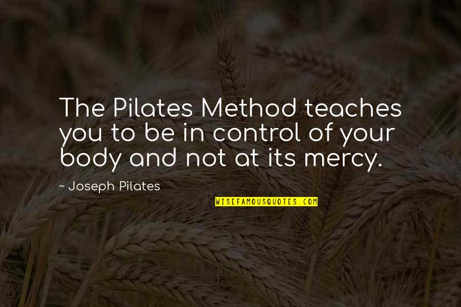 Its You Quotes By Joseph Pilates: The Pilates Method teaches you to be in