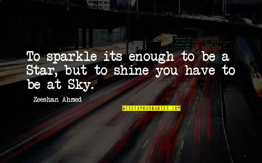 Its You Quotes By Zeeshan Ahmed: To sparkle its enough to be a Star,