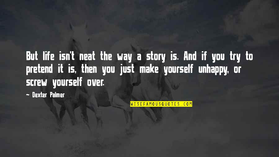 It's You Vs You Quotes By Dexter Palmer: But life isn't neat the way a story