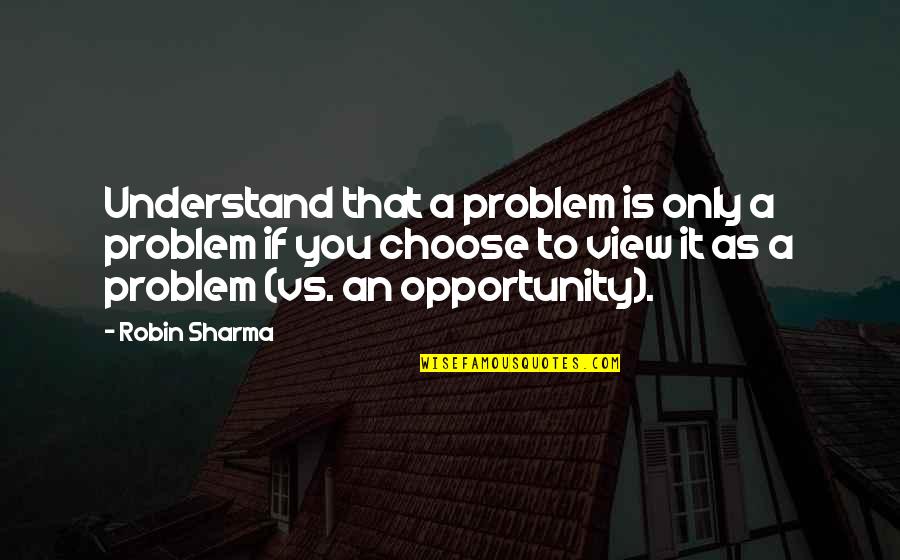 It's You Vs You Quotes By Robin Sharma: Understand that a problem is only a problem