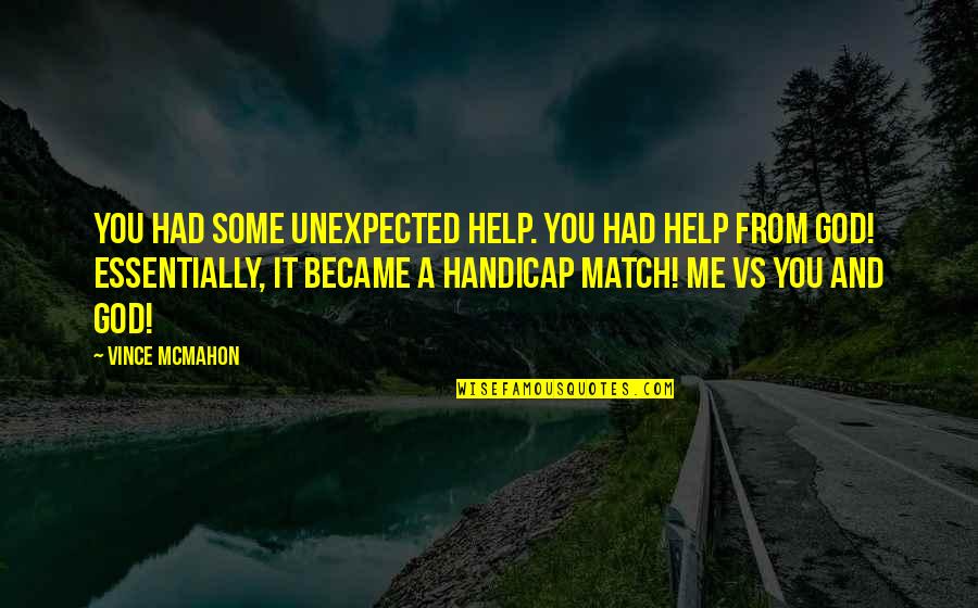 It's You Vs You Quotes By Vince McMahon: You had some unexpected help. You had help