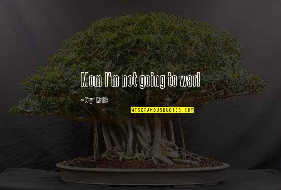 Its You Zayn Quotes By Zayn Malik: Mom I'm not going to war! Its You Zayn Quotes By Zayn Malik: Mom I'm not going to war!