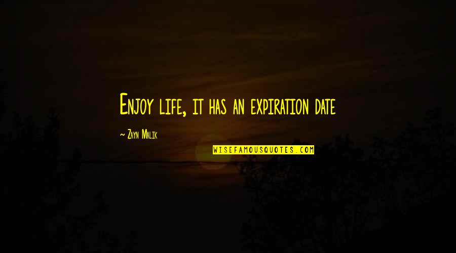 Its You Zayn Quotes By Zayn Malik: Enjoy life, it has an expiration date Its You Zayn Quotes By Zayn Malik: Enjoy life, it has an expiration date