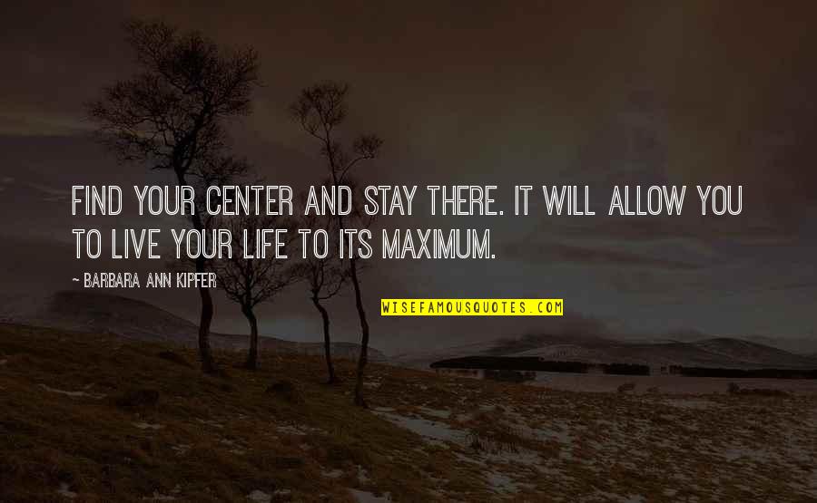 Its Your Life Quotes By Barbara Ann Kipfer: Find your center and stay there. It will