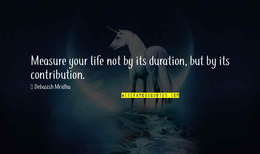 Its Your Life Quotes By Debasish Mridha: Measure your life not by its duration, but