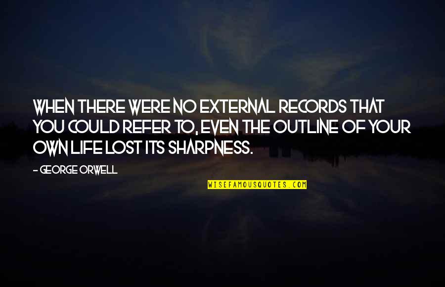 Its Your Life Quotes By George Orwell: When there were no external records that you