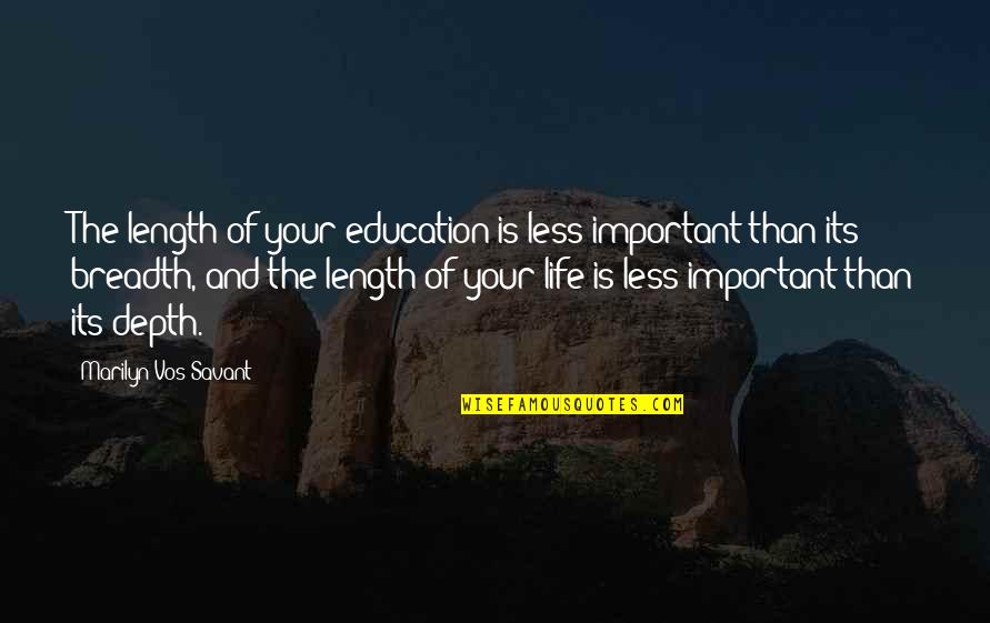 Its Your Life Quotes By Marilyn Vos Savant: The length of your education is less important